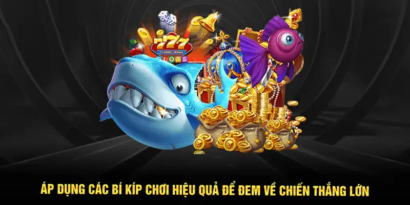 Áp dụng các bí kíp chơi hiệu quả để đem về chiến thắng lớn