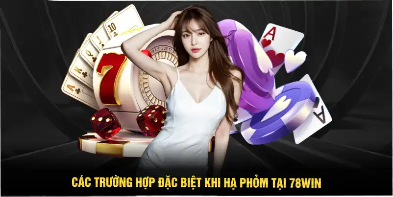 Các trường hợp đặc biệt khi hạ phỏm tại 78WIN