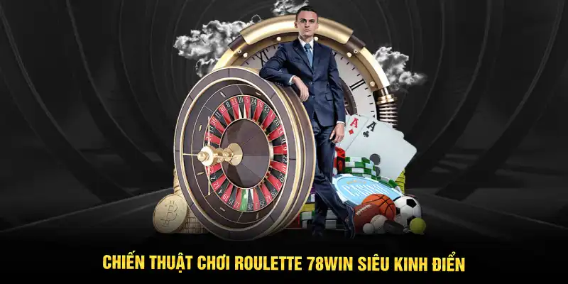Chiến thuật chơi Roulette 78WIN siêu kinh điển