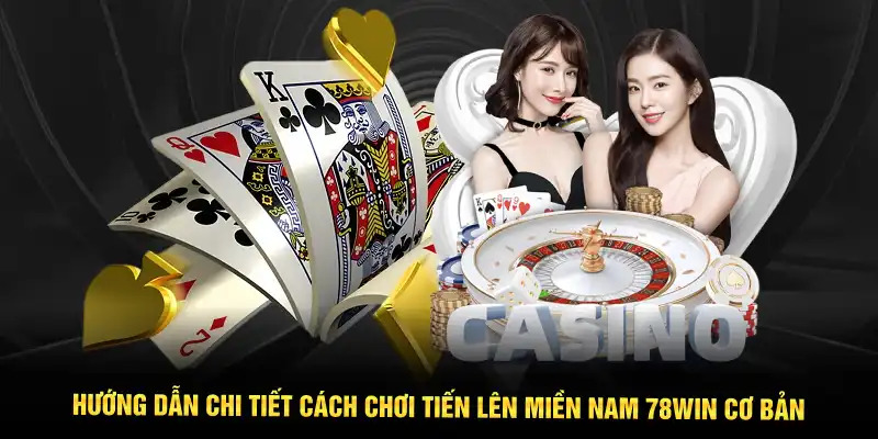 Hướng dẫn chi tiết cách chơi Tiến Lên Miền Nam 78WIN cơ bản