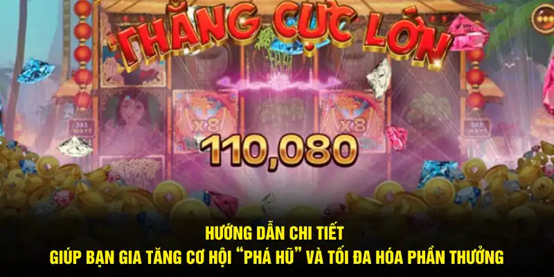 Hướng dẫn chi tiết giúp bạn gia tăng cơ hội “phá hũ” và tối đa hóa phần thưởng