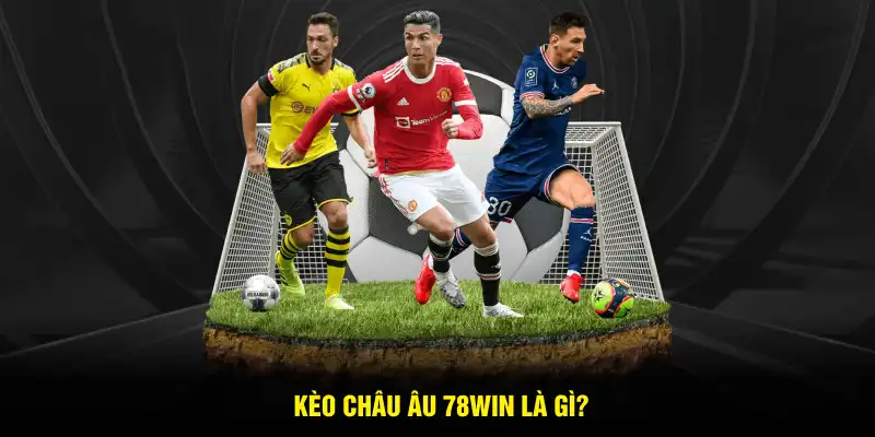 Kèo châu Âu 78WIN là gì?