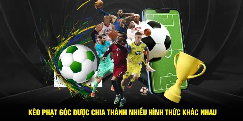 Kèo phạt góc được chia thành nhiều hình thức khác nhau