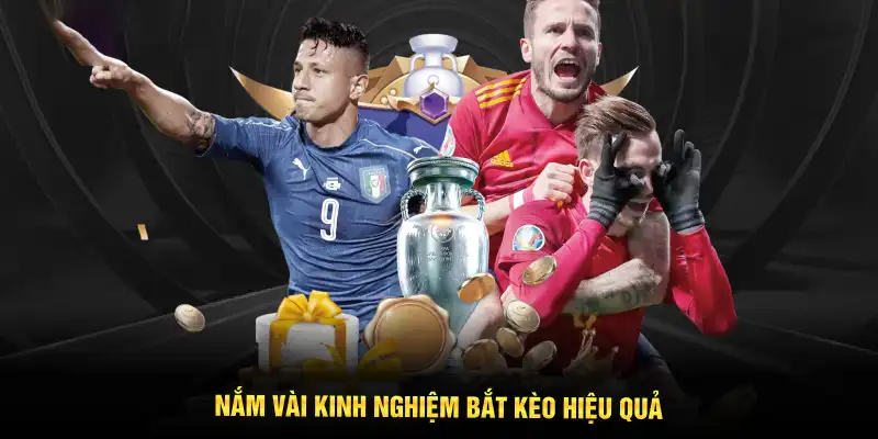 Nắm vài kinh nghiệm bắt kèo hiệu quả