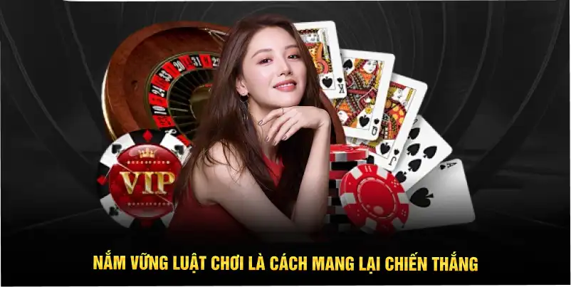 Nắm vững luật chơi là cách mang lại chiến thắng