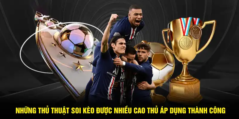Những thủ thuật soi kèo được nhiều cao thủ áp dụng thành công.